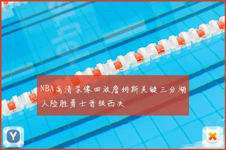 NBA高清录像回放詹姆斯关键三分湖人险胜勇士晋级西决
