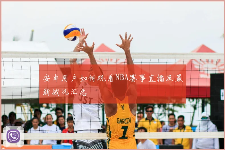 安卓用户如何观看NBA赛事直播及最新战况汇总