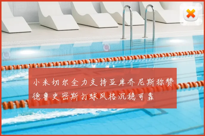 小米切尔全力支持亚库乔尼斯称赞德鲁史密斯打球风格沉稳可靠