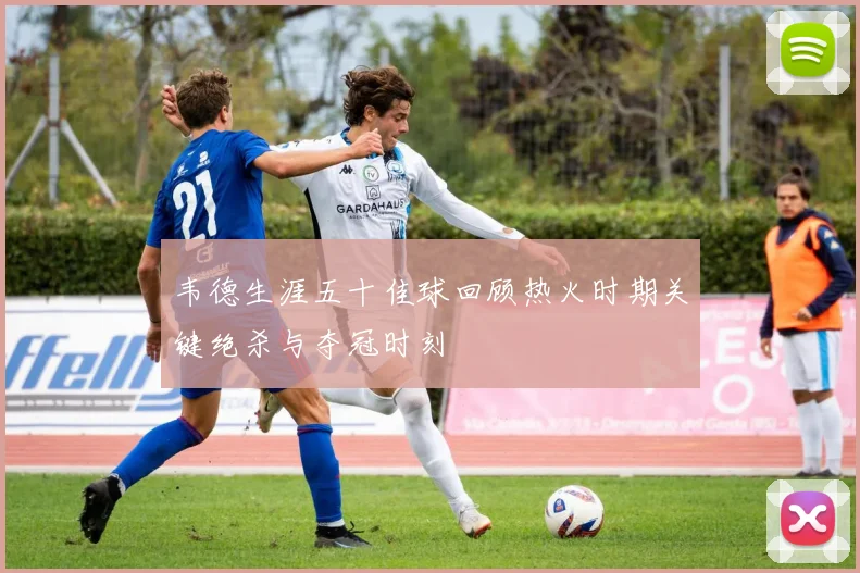 韦德生涯五十佳球回顾热火时期关键绝杀与夺冠时刻