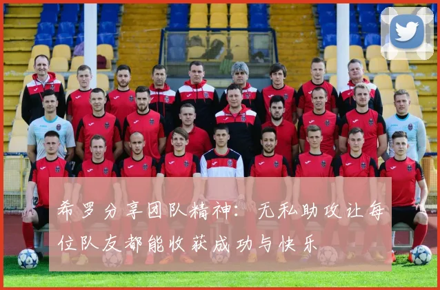 希罗分享团队精神：无私助攻让每位队友都能收获成功与快乐