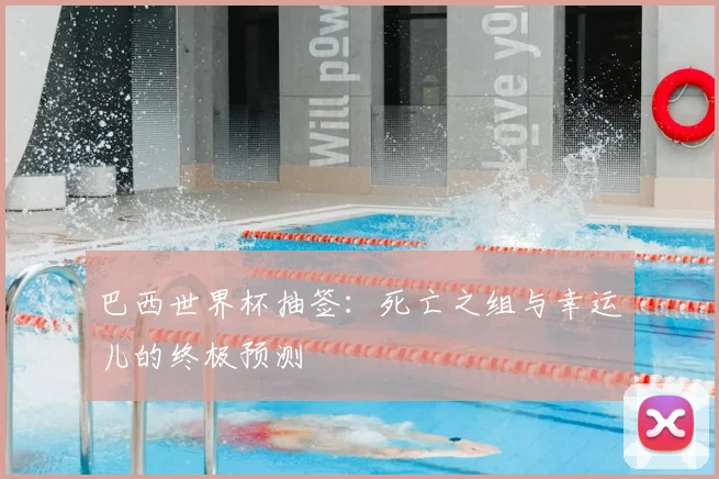 巴西世界杯抽签:死亡之组与幸运儿的终极预测