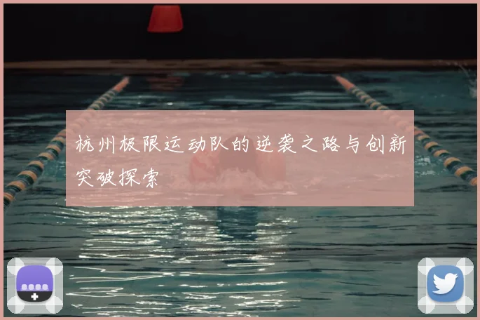 杭州极限运动队的逆袭之路与创新突破探索