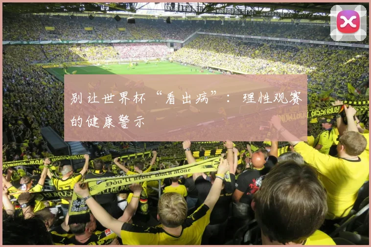别让世界杯“看出病”：理性观赛的健康警示