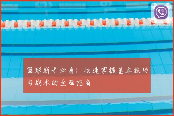 篮球新手必看:快速掌握基本技巧与战术的全面指南