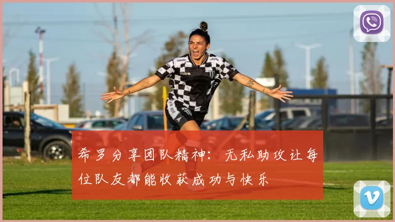 希罗分享团队精神:无私助攻让每位队友都能收获成功与快乐