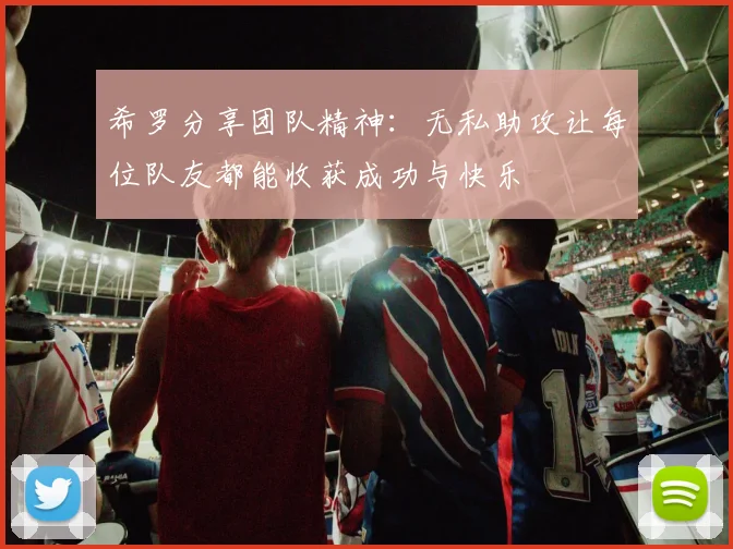 希罗分享团队精神:无私助攻让每位队友都能收获成功与快乐