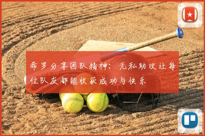希罗分享团队精神：无私助攻让每位队友都能收获成功与快乐