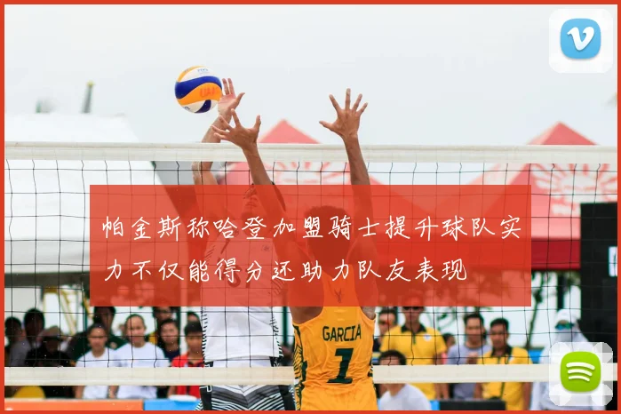 帕金斯称哈登加盟骑士提升球队实力不仅能得分还助力队友表现