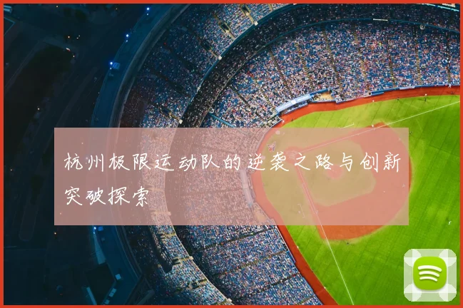 杭州极限运动队的逆袭之路与创新突破探索