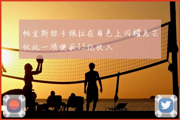 帕金斯称卡佩拉在角色上闪耀光芒仅此一项便获15亿收入