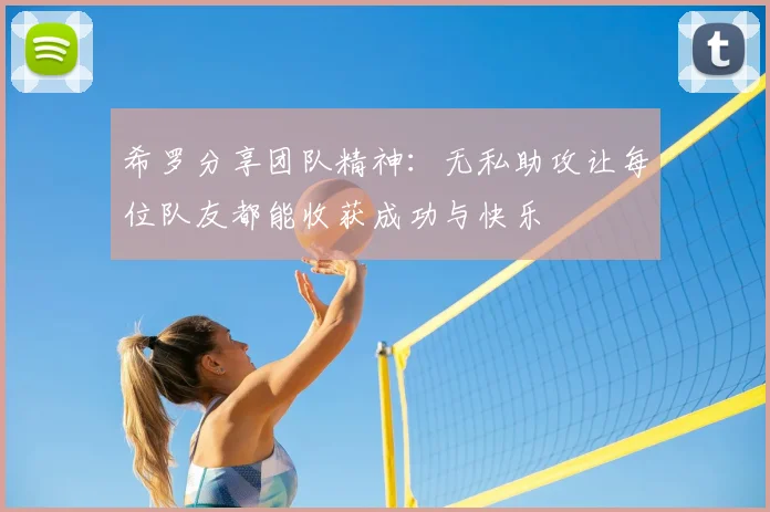 希罗分享团队精神：无私助攻让每位队友都能收获成功与快乐