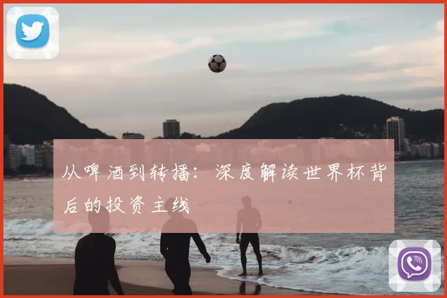 从啤酒到转播：深度解读世界杯背后的投资主线