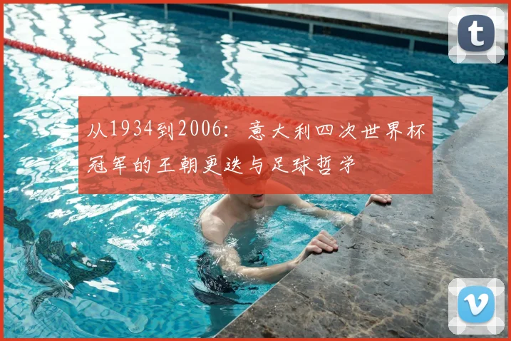 从1934到2006：意大利四次世界杯冠军的王朝更迭与足球哲学