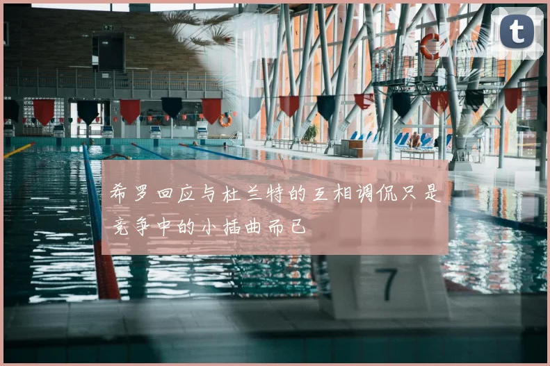 希罗回应与杜兰特的互相调侃只是竞争中的小插曲而已